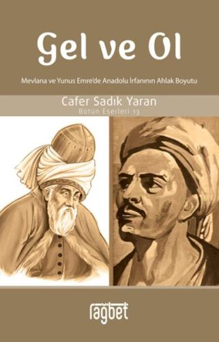 Gel ve Ol; Mevlana ve Yunus Emre'de Anadolu İrfanının Ahlaki Boyutu