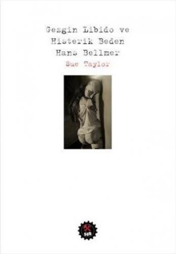 Kurye Kitabevi - Gezgin Libido ve Histerik Beden Hans Bellmer