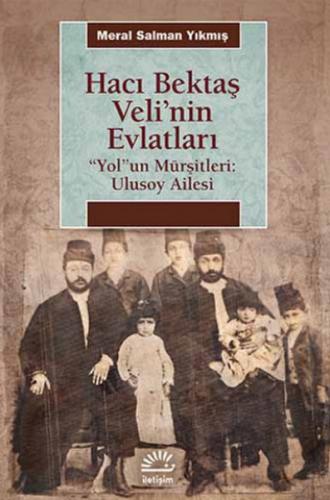 Hacı Bektaş Veli'nin Evlatları  "Yol"un Mürşitleri: Ulusoy Ailesi
