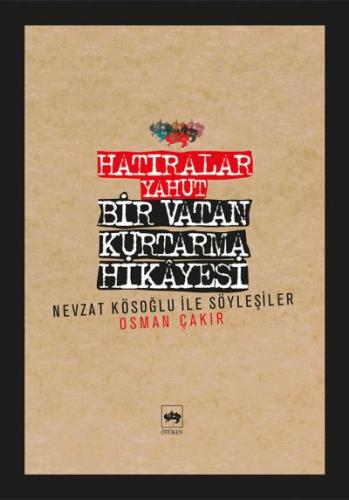 Hatıralar Yahut Bir Vatan Kurtarma Hikayesi (Nevzat Kösoğlu ile Söyleşiler)