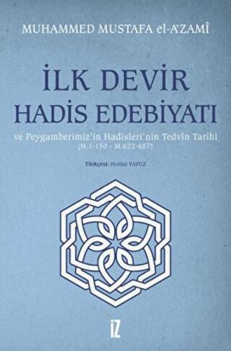 İlk Devir Hadis Edebiyatı ve Peygamberimiz’in Hadisleri’nin Tedvin Tarihi (H. 1-150 - M. 622-657)