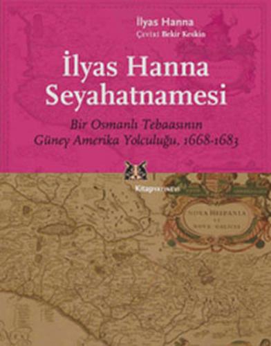 İlyas Hanna Seyahatnamesi  Bir Osmanlı Tebaasının Güney Amerika Yolculuğu (1668-1683)