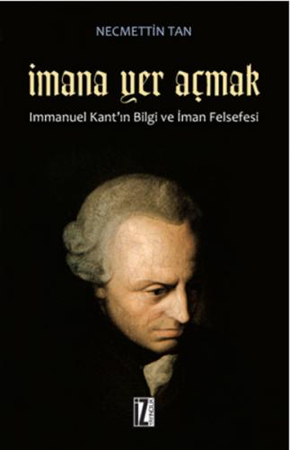 Kurye Kitabevi - İmana Yer Açmak Immanuel Kant'ın Bilgi ve İman Felsef