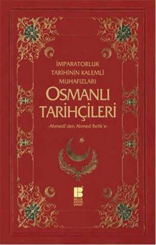 İmparatorluk Tarihinin Kalemli Muhafızları Osmanlı Tarihçileri  Ahmedi'den Ahmed Refik'e