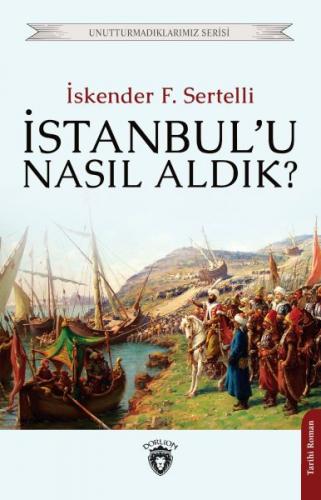 İstanbul’u Nasıl Aldık? Unutturmadıklarımız Serisi