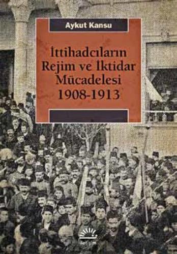 Kurye Kitabevi - İttihadcıların Rejim ve İktidar Mücadelesi 1908-1913