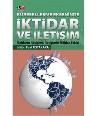 Küreselleşme Ekseninde İktidar ve İletişim  İktidarın İletişimi, İletişimin İktidar Etkisi