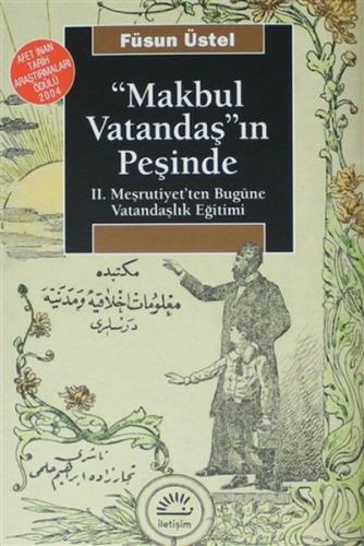 Makbul Vatandaş'ın Peşinde: II. Meşrutiyet'ten Bugüne Vatandaşlık Eğitimi