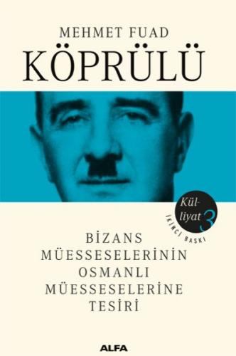 Mehmet Fuad Köprülü Külliyatı 3 - Bizans Müsseselerinin Osmanlı Müesseselerine Tesiri