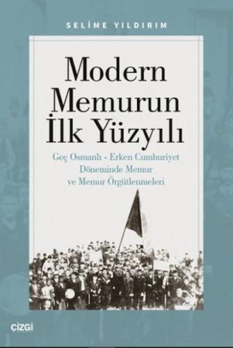 Modern Memurun İlk Yüzyılı (Genç Osmanlı Erken Cumhuriyet Döneminde Memur ve Memur Örgütlenmeleri)