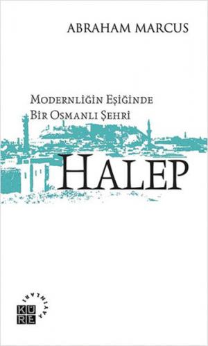 Kurye Kitabevi - Modernliğin Eşiğinde Bir Osmanlı Şehri Halep