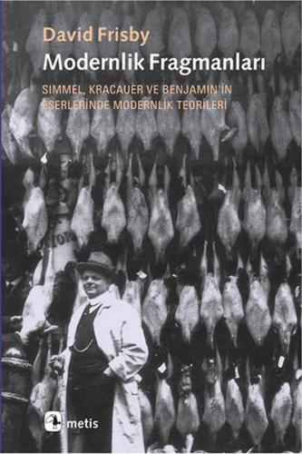 Modernlik Fragmanları  Simmel, Kracauer ve Benjamin'in Eserlerinde Modernlik Teorileri