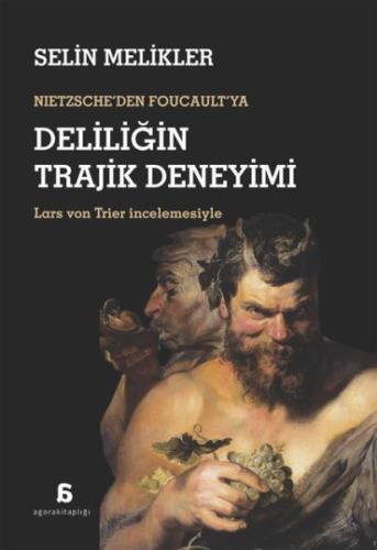 Nıetzsche’den Foucault’ya Deliliğin Trajik Deneyimi
