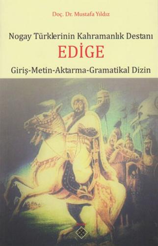 Nogay Türklerinin Kahramanlık Destanı Edige (Giriş-Metin-Aktarma-Gramatikal Dizin)