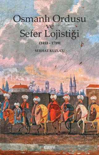 Kurye Kitabevi - Osmanlı Ordusu ve Sefer Lojistiği1453-1789