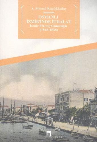 Osmanlı İzmir'inde İthalat  İzmir Efrenç Gümrüğü (1818-1838)