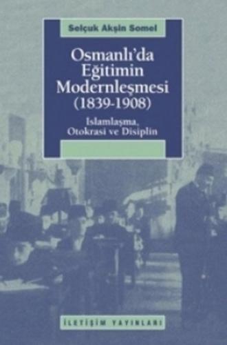 Osmanlı'da Eğitimin Modernleşmesi (1839-1908)  İslamlaşma, Otokrasi ve Disiplin
