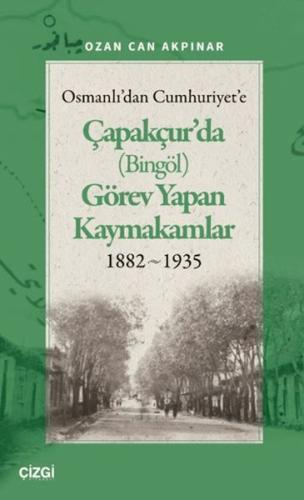 Osmanlı'dan Cumhuriyet'e Çapakçur'da (Bingöl) Görev Yapan Kaymakamlar 1882-1935