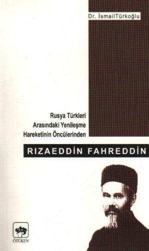 Rızaeddin Fahreddin Rusya Türkleri Arasındaki Yenileşme Hareketinin Öncülerinden