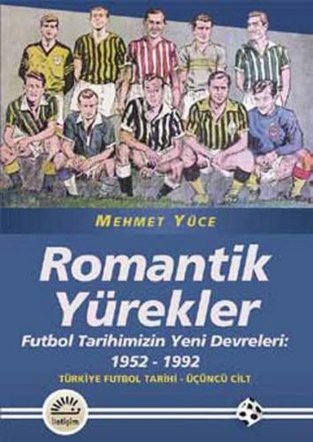 Romantik Yürekler  Futbol Tarihimizin Yeni Devreleri: 1952-1992 Türkiye Futbol Tarihi 3. Cilt