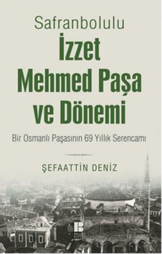 Safranbolulu İzzet Mehmed Paşa ve Dönemi  Bir Osmanlı Paşasının 69 Yıllık Serencamı