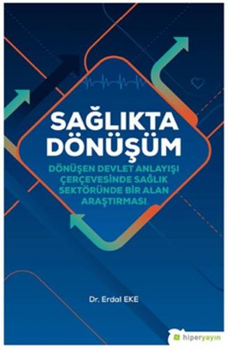 Sağlıkta Dönüşüm - Dönüşen Devlet Anlayışı Çerçevesinde Sağlık Sektöründe Bir Alan Araştırması