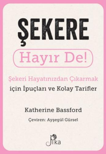 Şekere Hayır De! - Şekeri  Hayatınızdan Çıkarmak için İpuçları ve  Kolay Tarifler