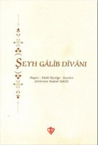 Şeyh Galib Divanı  Hayatı - Edebi Kişiliği - Eserleri - Şiirlerinin Umumi Tahlili