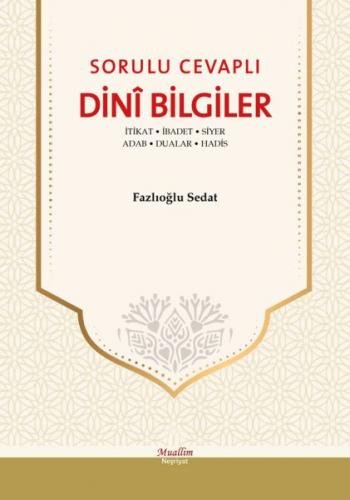 Sorulu Cevaplı Dini Bilgiler - İtikat, İbadet, Siyer, Adab, Dualar, Hadis