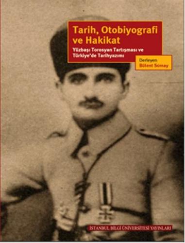 Tarih, Otobiyografi ve Hakikat  Yüzbaşı Torosyan Tartışması ve Türkiye’de Tarihyazımı