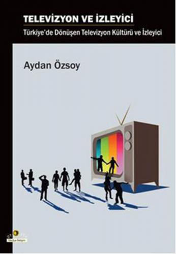 Kurye Kitabevi - Televizyon ve İzleyici Türkiye'de Dönüşen Televizyon 