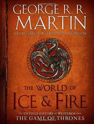 The World of Ice and Fire: The Untold History of Westeros and the Game of Thrones (Ciltli)