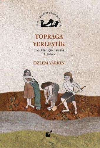 Toprağa Yerleştik - Çocuklar İçin Felsefe 3. Kitap