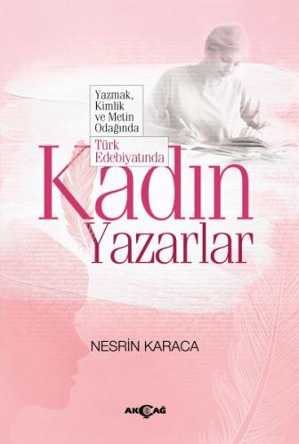 Türk Edebiyatında Kadın Yazarlar - Yazmak, Kimlik ve Metin Odağında