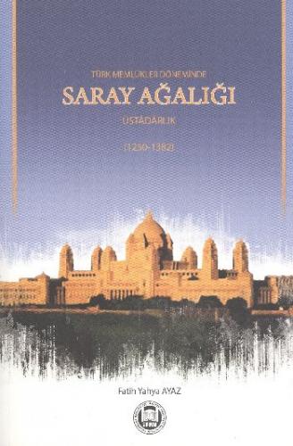 Türk Memlükler Döneminde Saray Ağalığı  Üstadarlık (1252-1382)