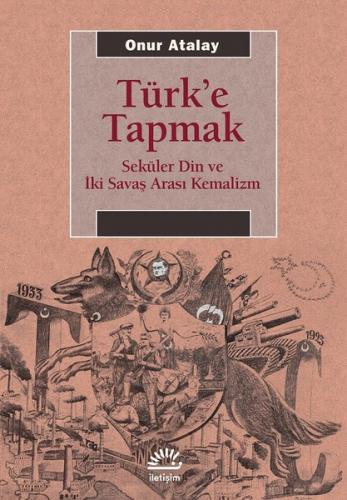 Kurye Kitabevi - Türke Tapmak-Seküler Din ve İki Savaş Arası Kemalizm