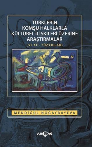 Türklerin Komşu Halklarla Kültürel İlişkileri Üzerine Araştırmalar (6-12. Yüzyıllar)