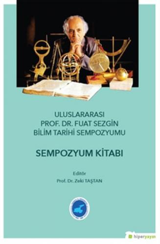 Ululararası Prof. Dr. Fuat Sezgin Bilim Tarihi Sempozyumu - Sempozyum Kitabı
