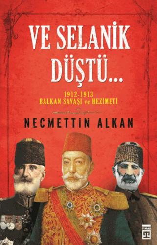 Kurye Kitabevi - Ve Selanik Düştü 1912 1913 Balkan Savaşı ve Hezimeti