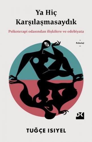 Ya Hiç Karşılaşmasaydık - Psikoterapi Odasından İlişkilere ve Edebiyata