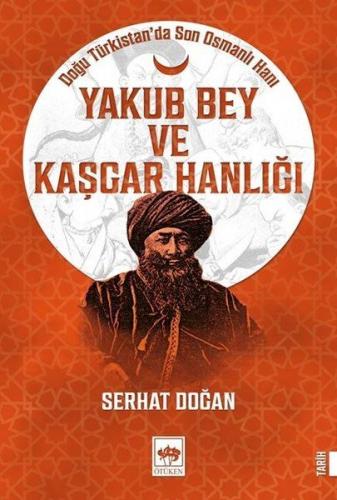Kurye Kitabevi - Yakub Bey ve Kaşgar Hanlığı-Doğu Türkistanda Son Osma