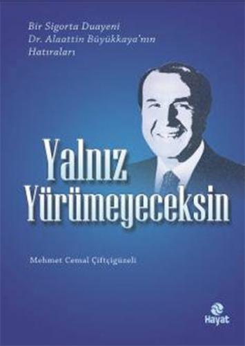 Yalnız Yürümeyeceksin  Bir Sigorta Duayeni Dr.Alaattin Büyükkaya'nın Hatıraları