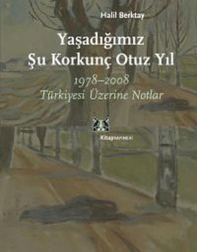 Yaşadığımız Şu Korkunç Otuz Yıl  1978-2008 Türkiyesi Üzerine Notlar