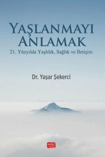 Yaşlanmayı Anlamak - 21. Yüzyılda Yaşlılık, Sağlık ve İletişim
