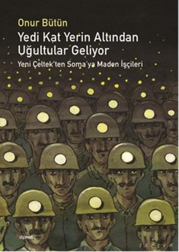Yedi Kat Yerin Altından Uğultular Geliyor  Yeni Çeltek’ten Soma’ya Maden İşçileri