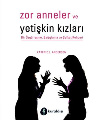 Zor Anneler ve Yetişkin Kızları - Bir Özgürleşme, Bağışlama ve Şefkat Rehberi